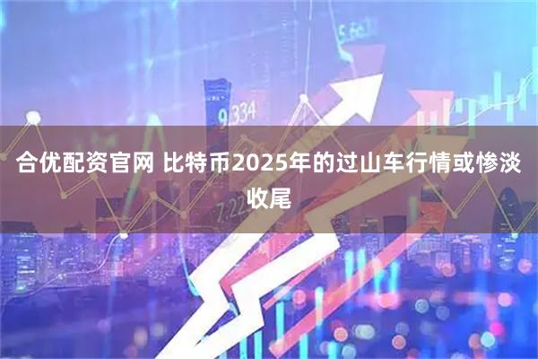 合优配资官网 比特币2025年的过山车行情或惨淡收尾